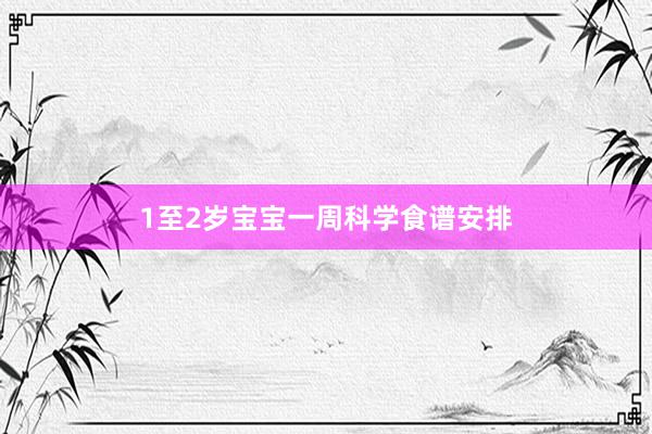 1至2岁宝宝一周科学食谱安排